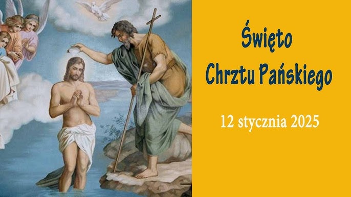 Niedziela Chrztu Pańskiego, 12.01.2025 Odnówmy nasze przyrzeczenia chrztu św.